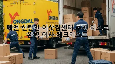 대전 신탄진 이삿짐센터 추천 리스트 & 완벽 이사 체크리스트